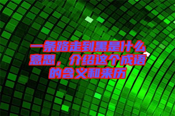 一條路走到黑是什么意思，介紹這個成語的含義和來歷