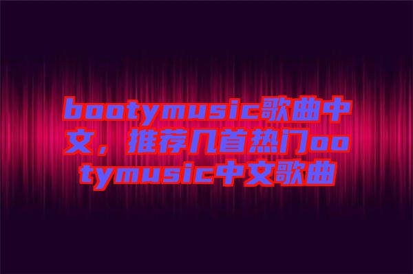 bootymusic歌曲中文，推薦幾首熱門ootymusic中文歌曲