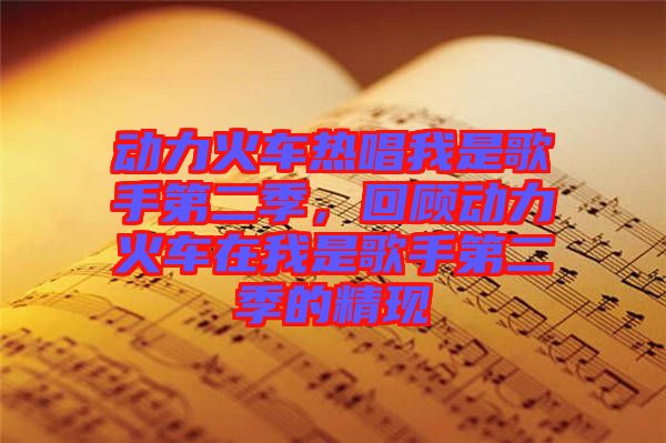 動力火車熱唱我是歌手第二季，回顧動力火車在我是歌手第二季的精現(xiàn)