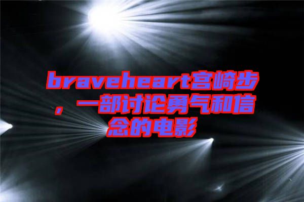 braveheart宮崎步，一部討論勇氣和信念的電影