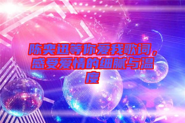 陳奕迅等你愛我歌詞，感受愛情的細膩與溫度