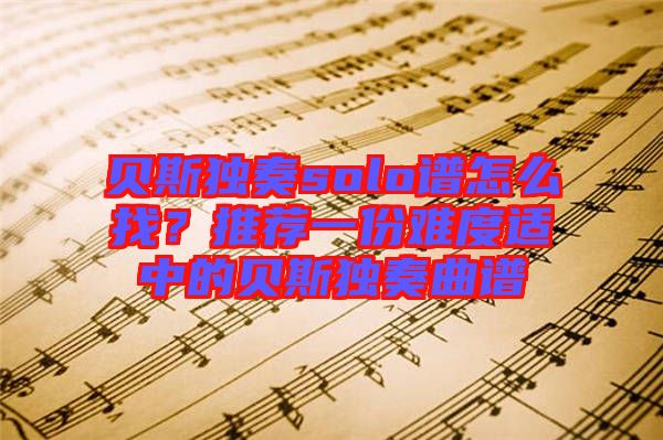 貝斯獨奏solo譜怎么找？推薦一份難度適中的貝斯獨奏曲譜