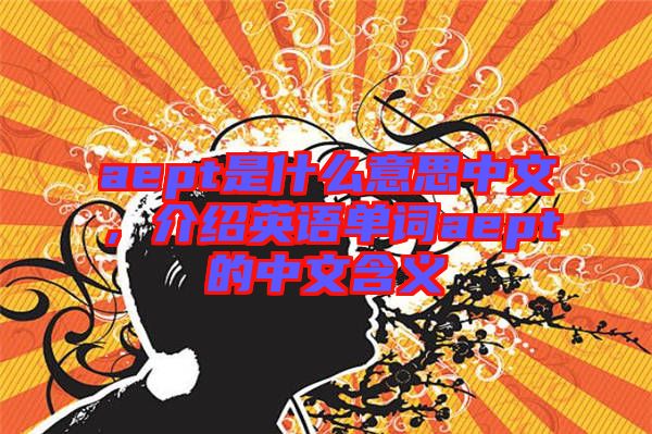 aept是什么意思中文，介紹英語單詞aept的中文含義