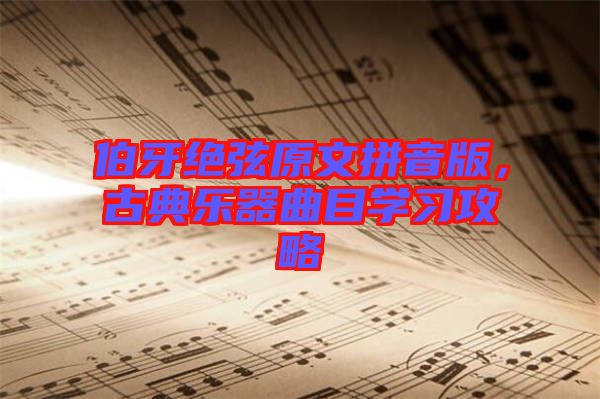 伯牙絕弦原文拼音版，古典樂器曲目學習攻略