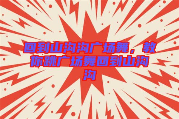 回到山溝溝廣場舞，教你跳廣場舞回到山溝溝