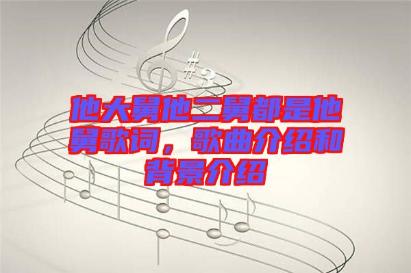 他大舅他二舅都是他舅歌詞，歌曲介紹和背景介紹