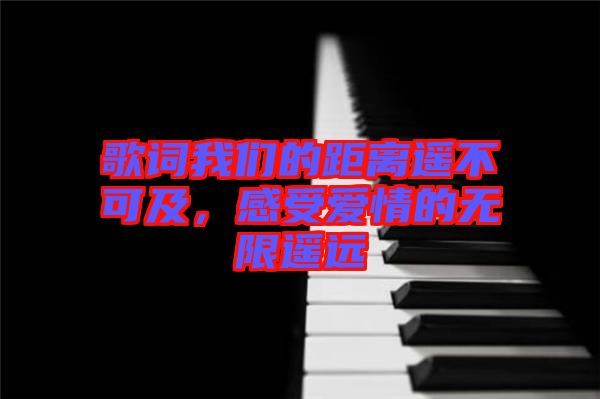 歌詞我們的距離遙不可及，感受愛情的無限遙遠