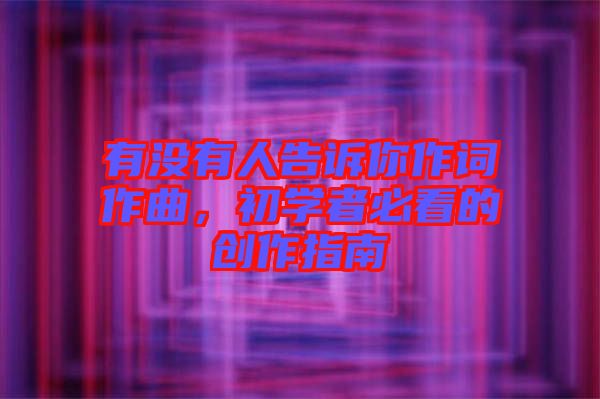 有沒有人告訴你作詞作曲，初學(xué)者必看的創(chuàng)作指南