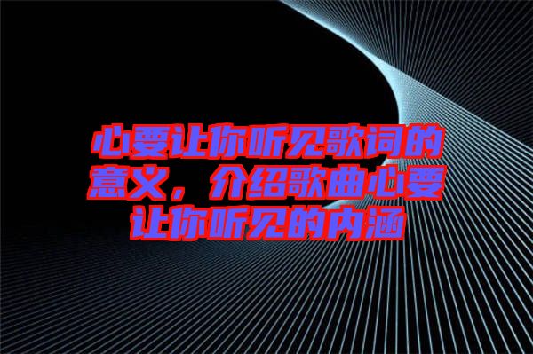 心要讓你聽見歌詞的意義，介紹歌曲心要讓你聽見的內(nèi)涵