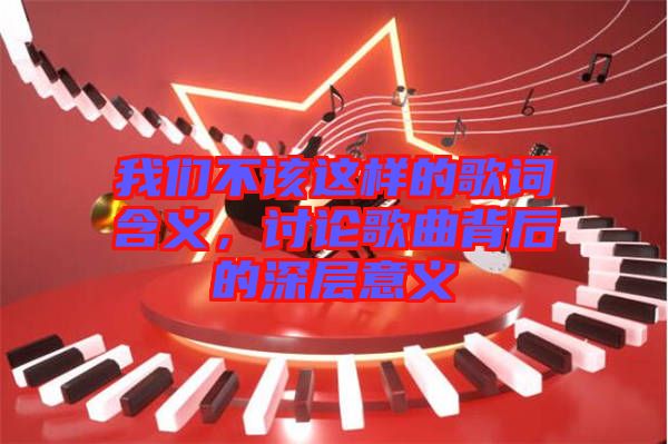 我們不該這樣的歌詞含義，討論歌曲背后的深層意義