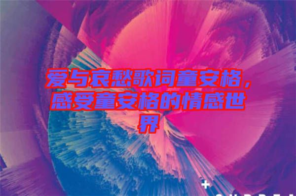 愛與哀愁歌詞童安格，感受童安格的情感世界