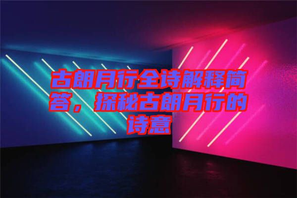 古朗月行全詩解釋簡(jiǎn)答，探秘古朗月行的詩意