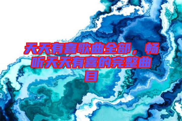 天天有喜歌曲全部，暢聽(tīng)天天有喜的完整曲目