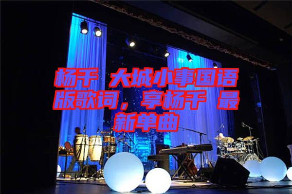 楊千嬅大城小事國語版歌詞，享楊千嬅最新單曲