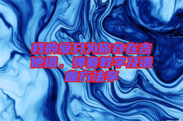 我的愛只為你存在吉他譜，彈奏教學(xué)及譜曲方法享