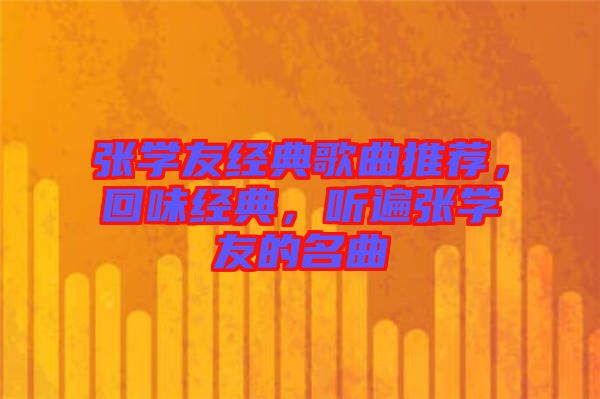 張學友經典歌曲推薦，回味經典，聽遍張學友的名曲