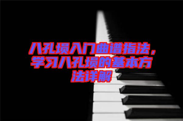 八孔塤入門曲譜指法，學(xué)習(xí)八孔塤的基本方法詳解