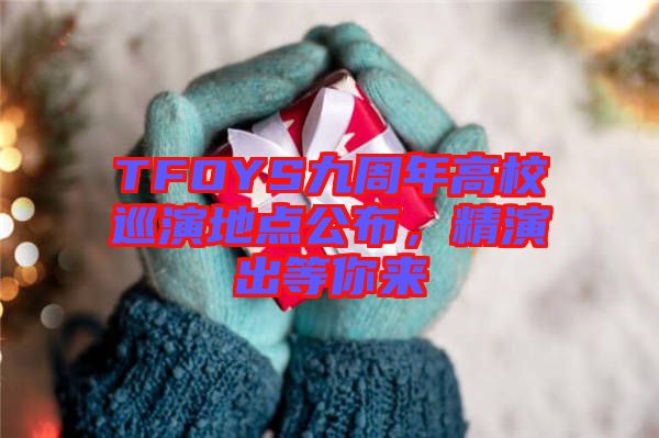 TFOYS九周年高校巡演地點公布，精演出等你來