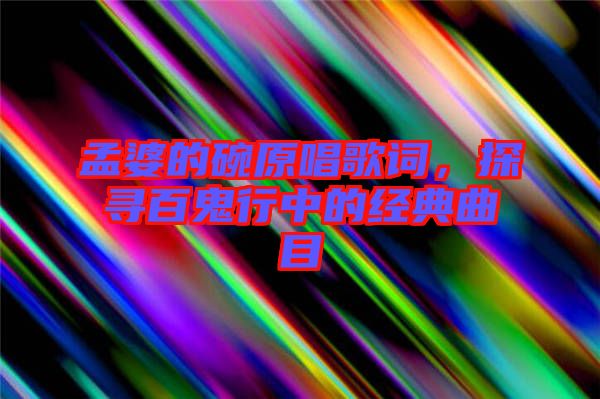 孟婆的碗原唱歌詞，探尋百鬼行中的經(jīng)典曲目