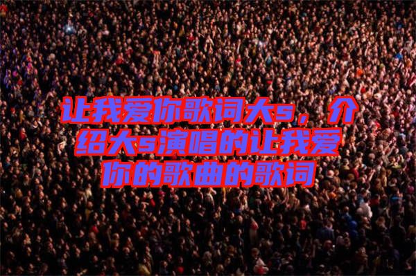 讓我愛你歌詞大s，介紹大s演唱的讓我愛你的歌曲的歌詞