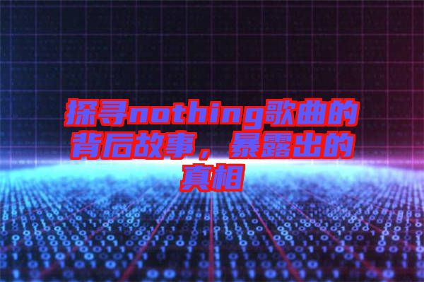 探尋nothing歌曲的背后故事，暴露出的真相