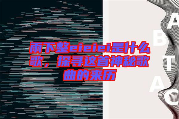 雨下整eieiei是什么歌，探尋這首神秘歌曲的來歷