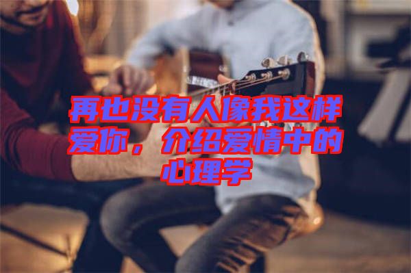 再也沒有人像我這樣愛你，介紹愛情中的心理學(xué)