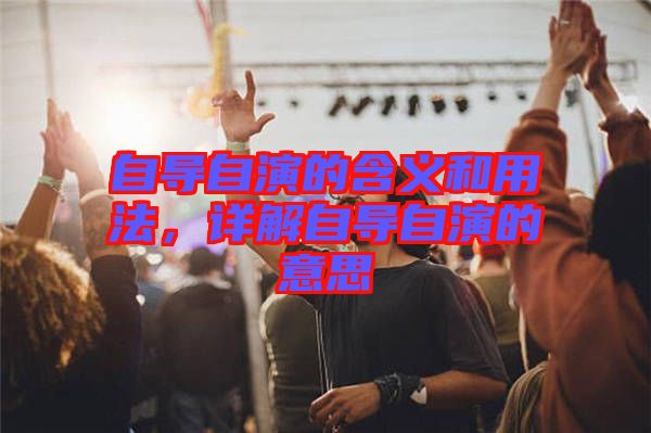 自導(dǎo)自演的含義和用法，詳解自導(dǎo)自演的意思