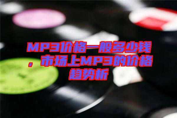 MP3價格一般多少錢，市場上MP3的價格趨勢析