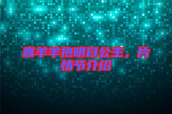 喜羊羊抱明日公主，片情節(jié)介紹