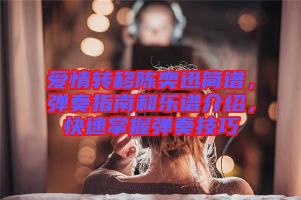 愛情轉(zhuǎn)移陳奕迅簡譜，彈奏指南和樂譜介紹，快速掌握彈奏技巧