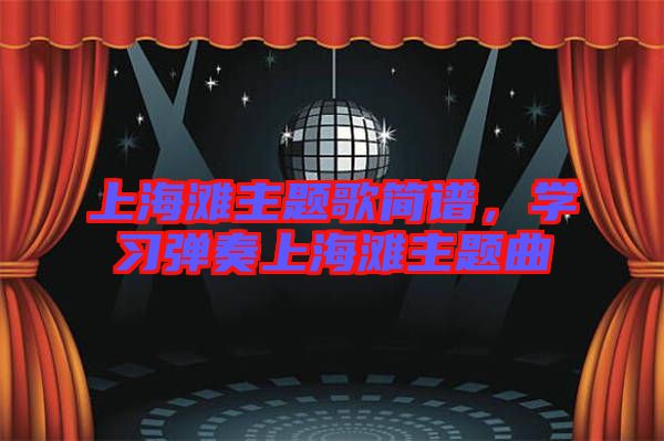 上海灘主題歌簡(jiǎn)譜，學(xué)習(xí)彈奏上海灘主題曲