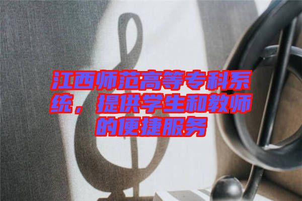 江西師范高等?？葡到y(tǒng)，提供學(xué)生和教師的便捷服務(wù)