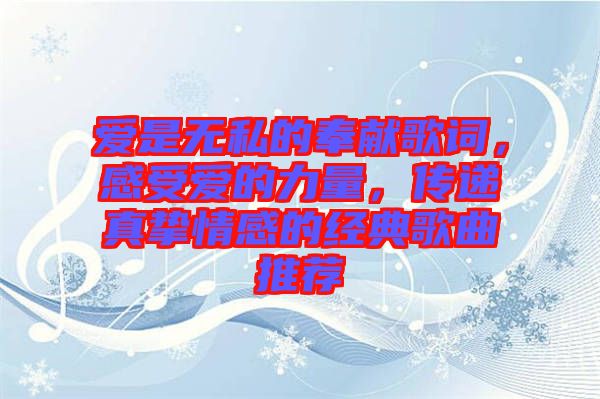 愛是無私的奉獻歌詞，感受愛的力量，傳遞真摯情感的經(jīng)典歌曲推薦