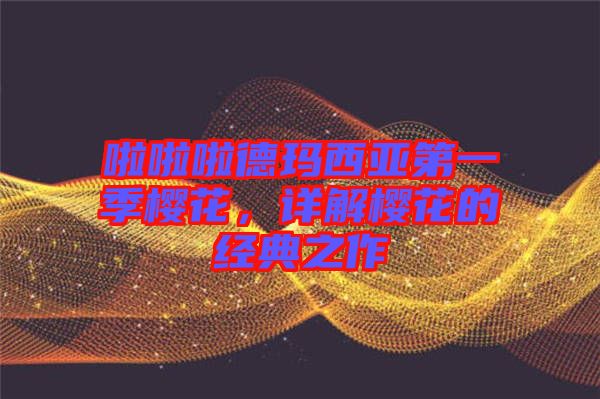 啦啦啦德瑪西亞第一季櫻花，詳解櫻花的經(jīng)典之作