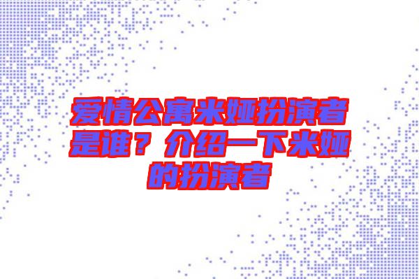 愛情公寓米婭扮演者是誰？介紹一下米婭的扮演者