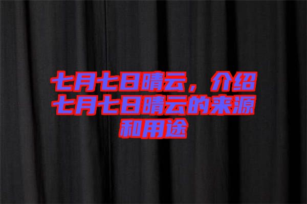 七月七日晴云，介紹七月七日晴云的來(lái)源和用途