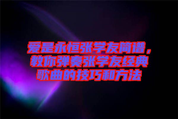 愛是永恒張學友簡譜，教你彈奏張學友經(jīng)典歌曲的技巧和方法