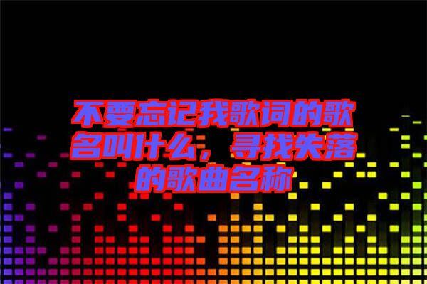 不要忘記我歌詞的歌名叫什么，尋找失落的歌曲名稱