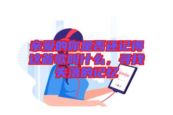 親愛的你是否還記得這首歌叫什么，尋找失落的記憶