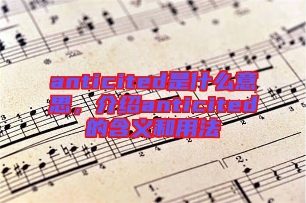 anticited是什么意思，介紹anticited的含義和用法