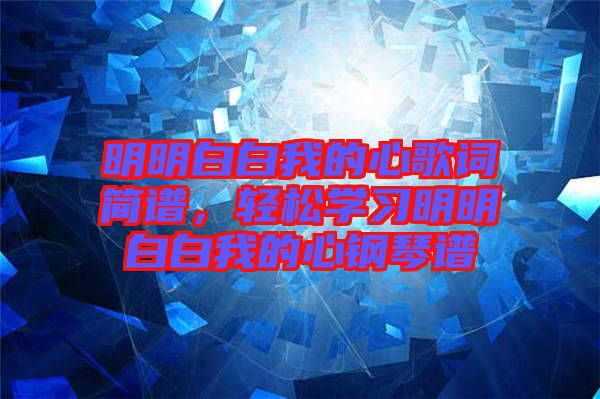 明明白白我的心歌詞簡譜，輕松學習明明白白我的心鋼琴譜