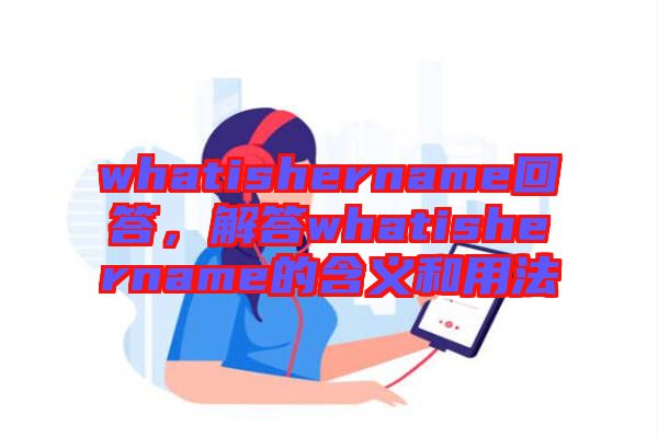 whatishername回答，解答whatishername的含義和用法