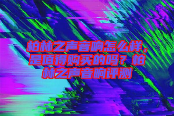 柏林之聲音響怎么樣，是值得購買的嗎？柏林之聲音響評測