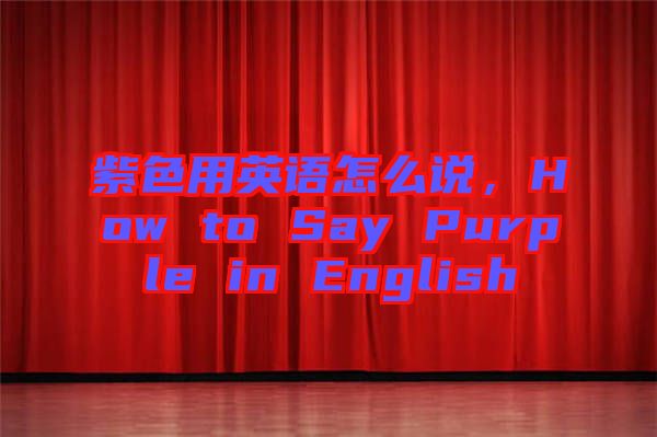 紫色用英語(yǔ)怎么說(shuō)，How to Say Purple in English