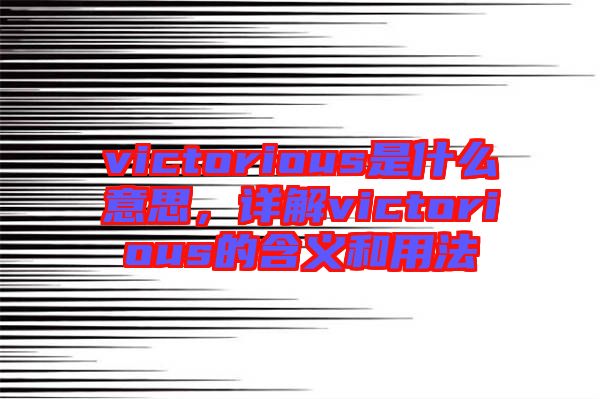 victorious是什么意思，詳解victorious的含義和用法