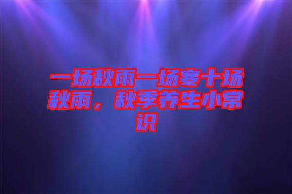 一場(chǎng)秋雨一場(chǎng)寒十場(chǎng)秋雨，秋季養(yǎng)生小常識(shí)