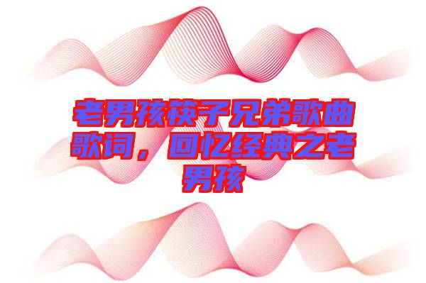 老男孩筷子兄弟歌曲歌詞，回憶經(jīng)典之老男孩