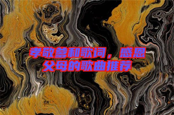 孝敬爹和歌詞，感恩父母的歌曲推薦