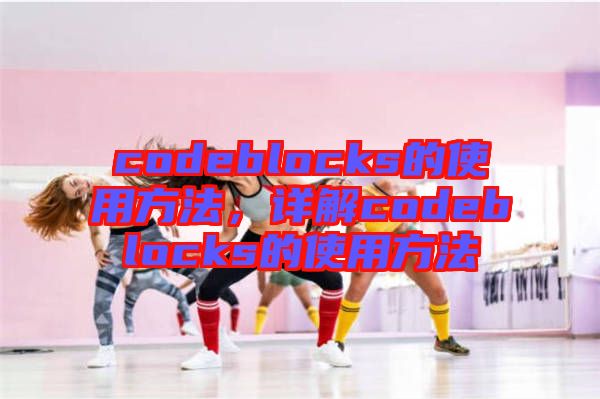 codeblocks的使用方法，詳解codeblocks的使用方法